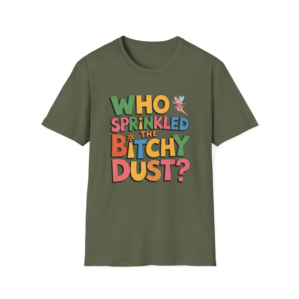 Who Sprinkled the Bitchy Dust? T-Shirt — Funny Sassy Graphic Tee