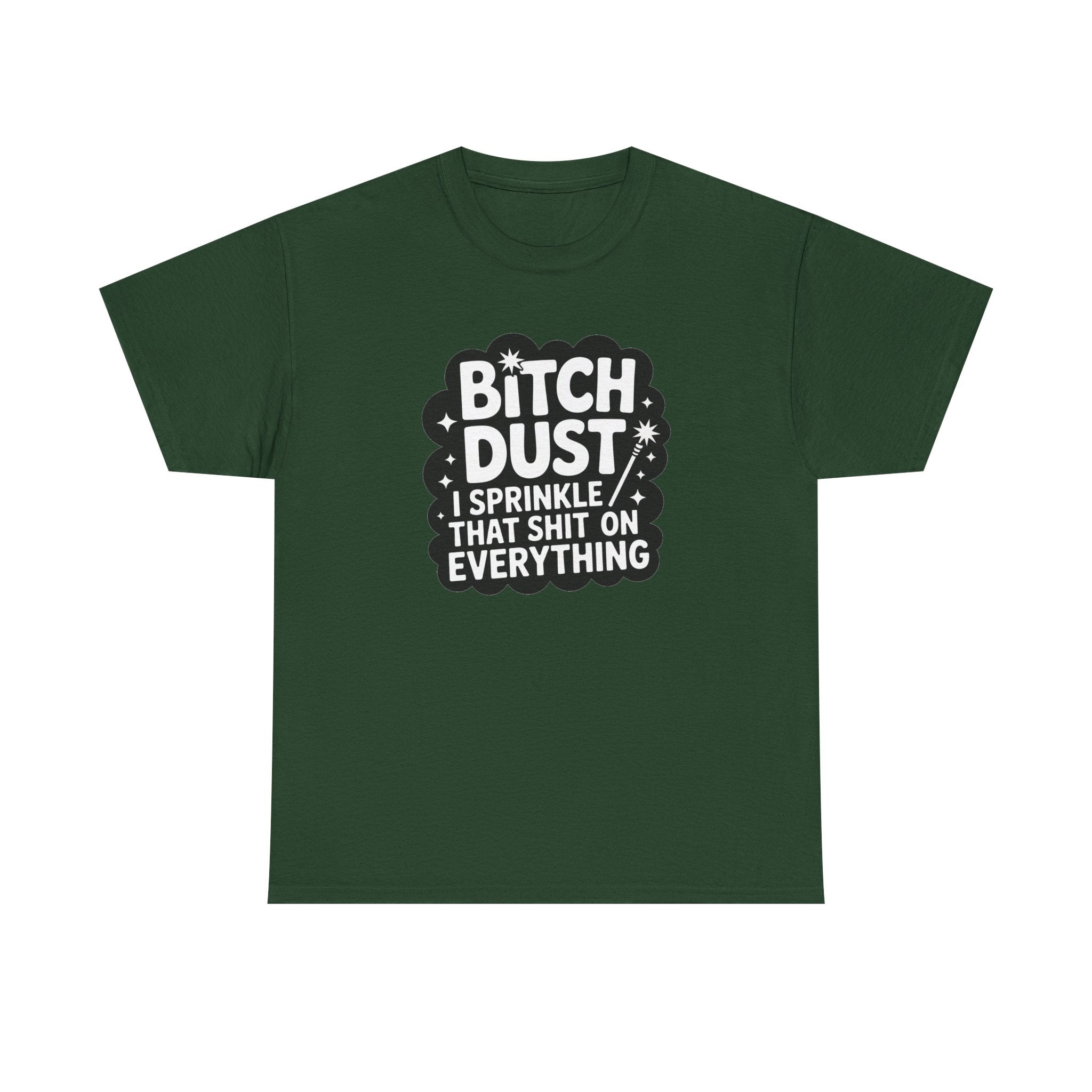Graphic Tee — "Bitch Dust: I Sprinkle That Shit On Everything" Funny Sarcastic Shirt