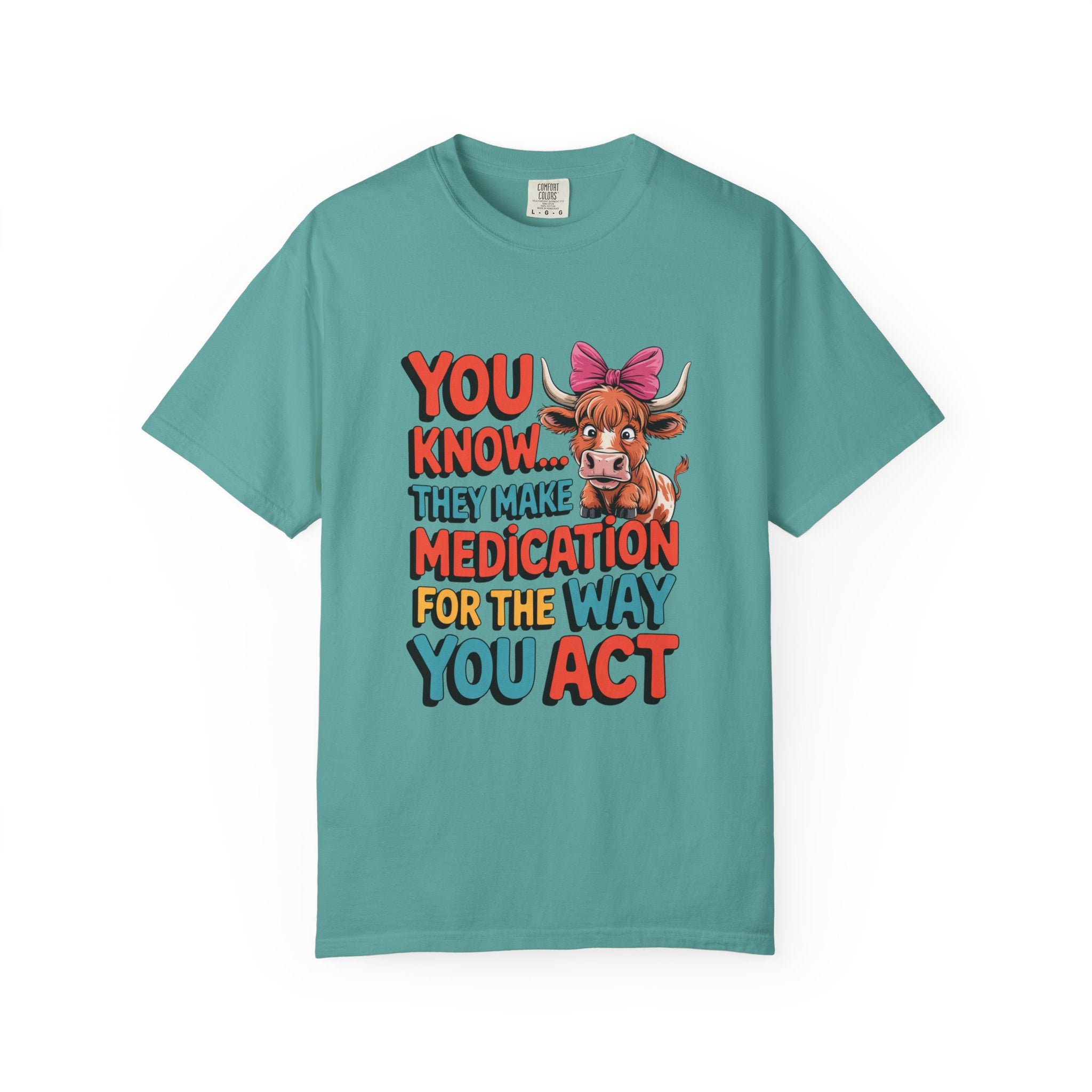 T-Shirt — "You Know... They Make Medication For The Way You Act" Cow Graphic