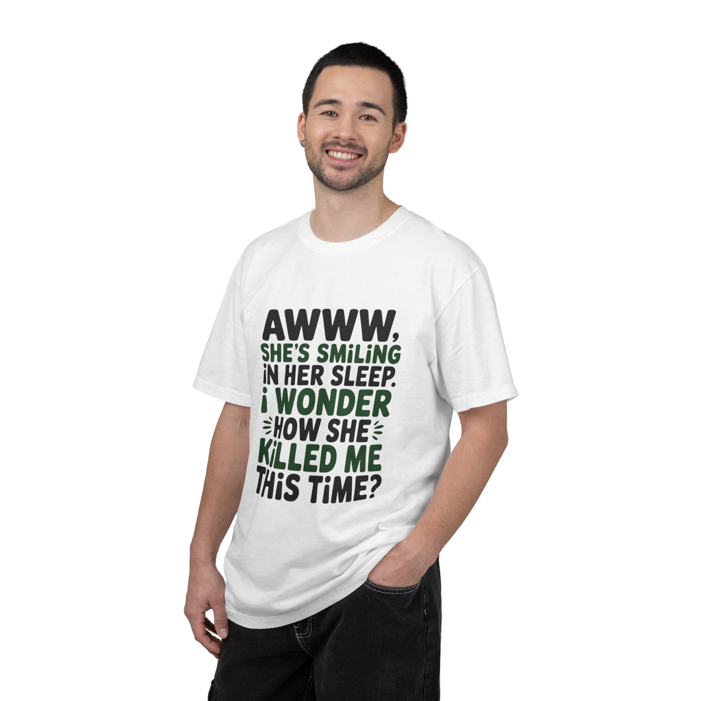 Funny Quote T-Shirt — “Awww, She’s Smiling in Her Sleep, I Wonder How She Killed Me This Time?”