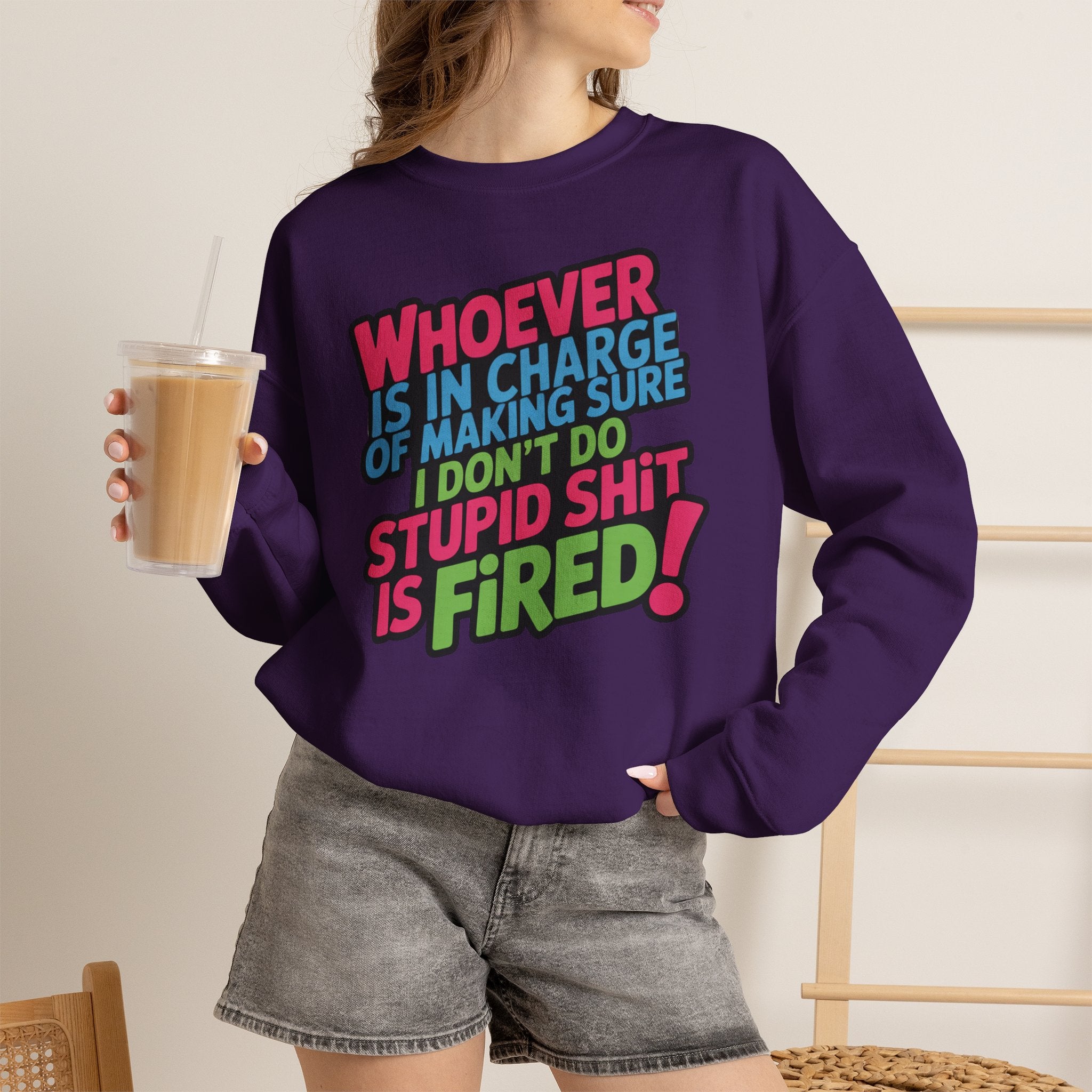 Sweatshirt — "Whoever Is In Charge of Making Sure I Don't Do Stupid Shit Is Fired" Bold Graphic Crewneck