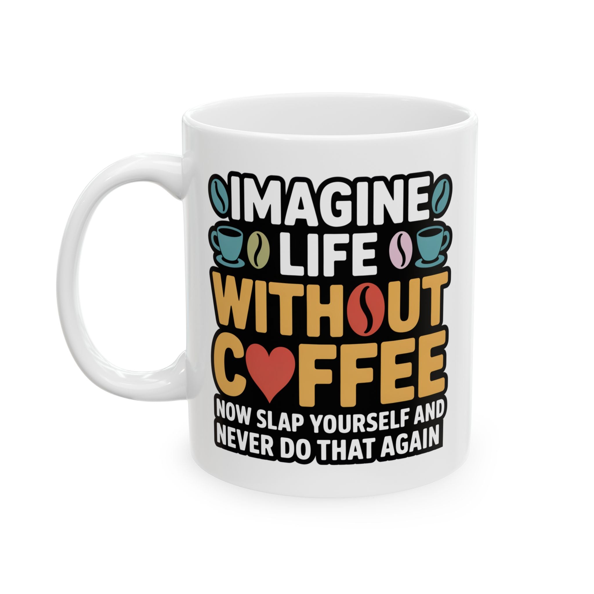 Coffee Mug — "Imagine life without Coffee" Funny Ceramic Gift for Coffee Lovers (11oz & 15oz)