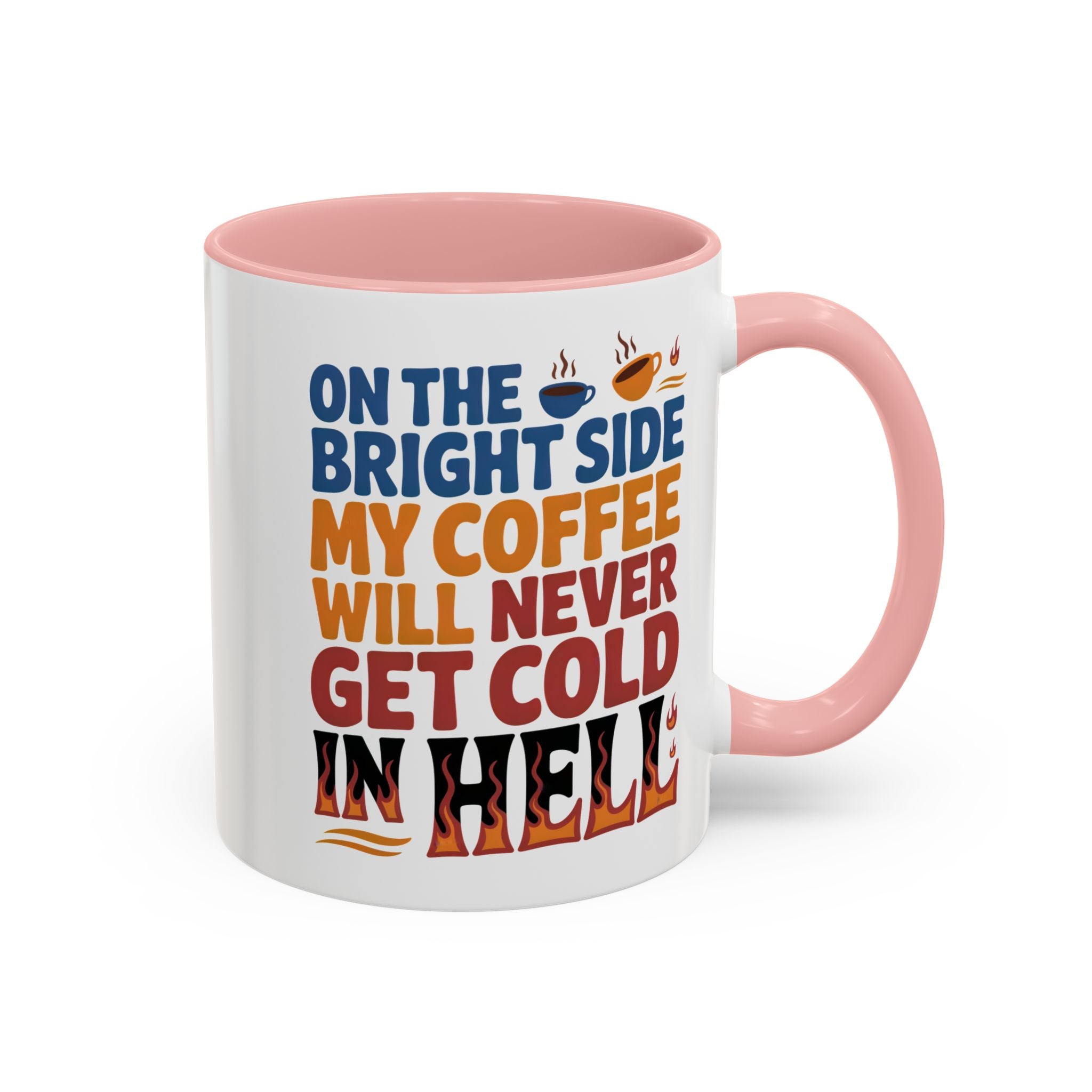 Coffee Mug - "On the Bright Side My Coffee Will Never Get Cold in Hell" Accent Ceramic Mug