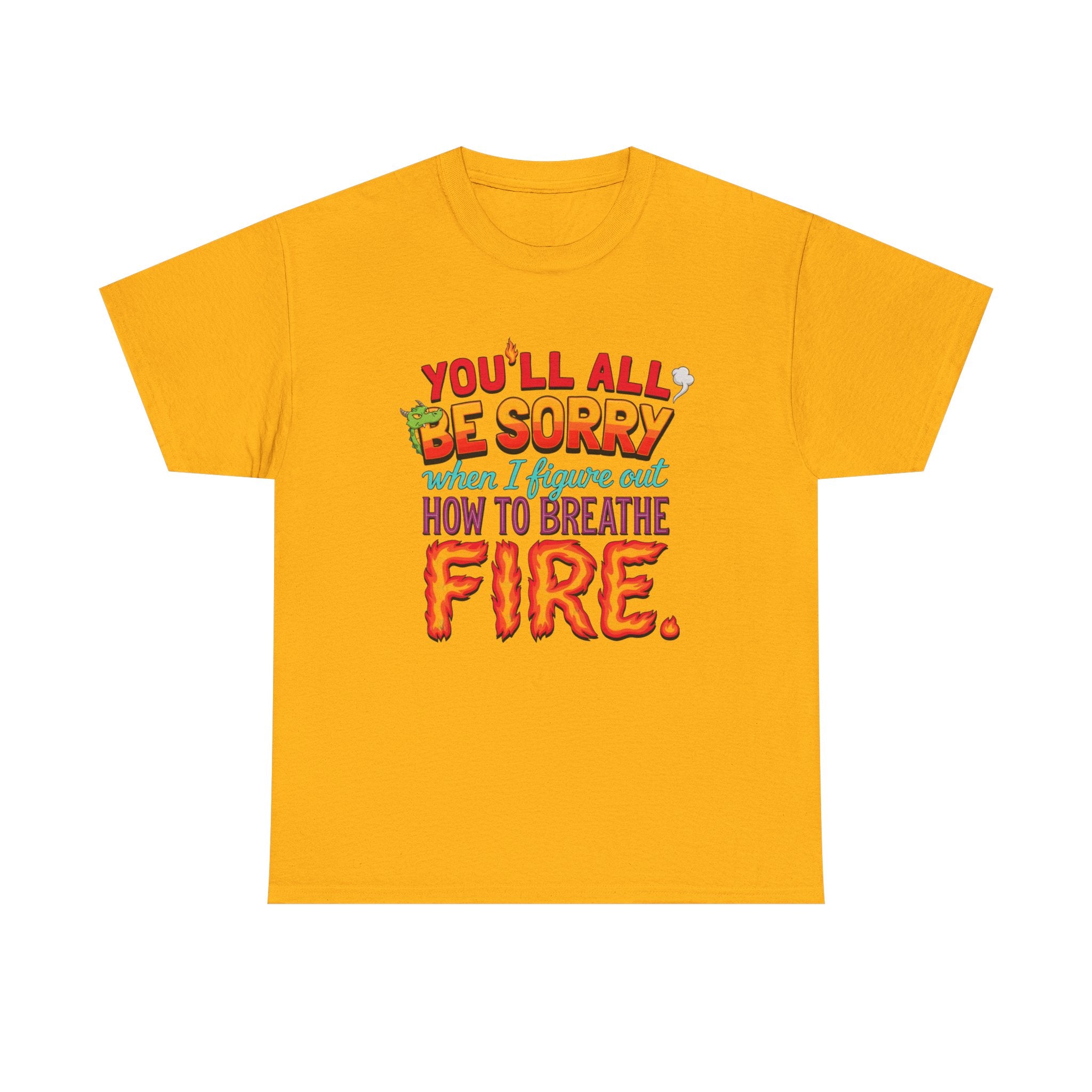 T-Shirt — "You’ll All Be Sorry When I Figure Out How to Breathe Fire" Funny Dragon Breath Tee