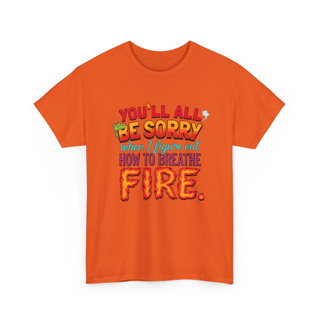 T-Shirt — "You’ll All Be Sorry When I Figure Out How to Breathe Fire" Funny Dragon Breath Tee