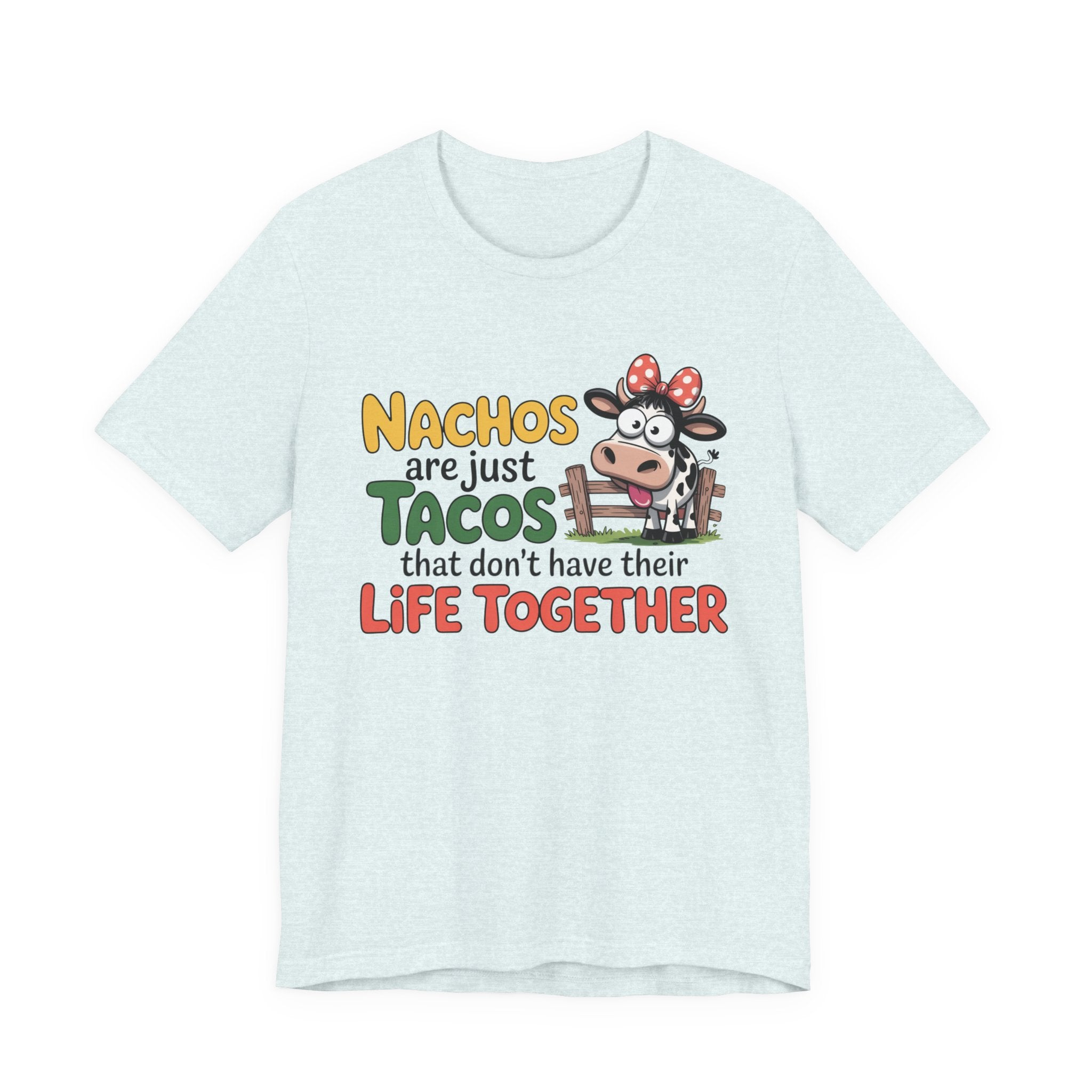 Funny Cow Taco Shirt - “Nachos are just Tacos that don't have their Life Together” Graphic Tee