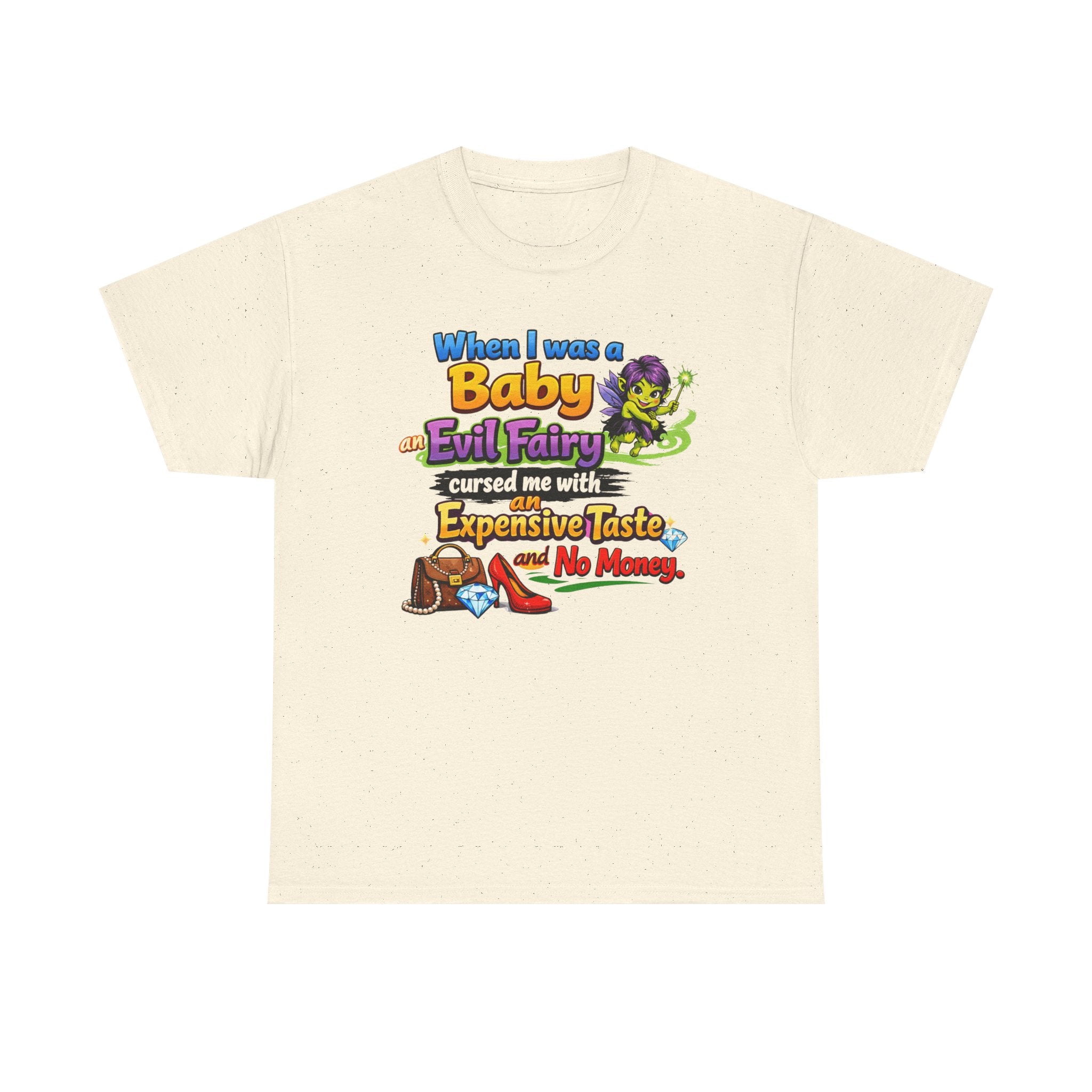 Funny Graphic Tee — "When I Was a Baby an Evil Fairy Cursed Me with Expensive Taste and No Money"