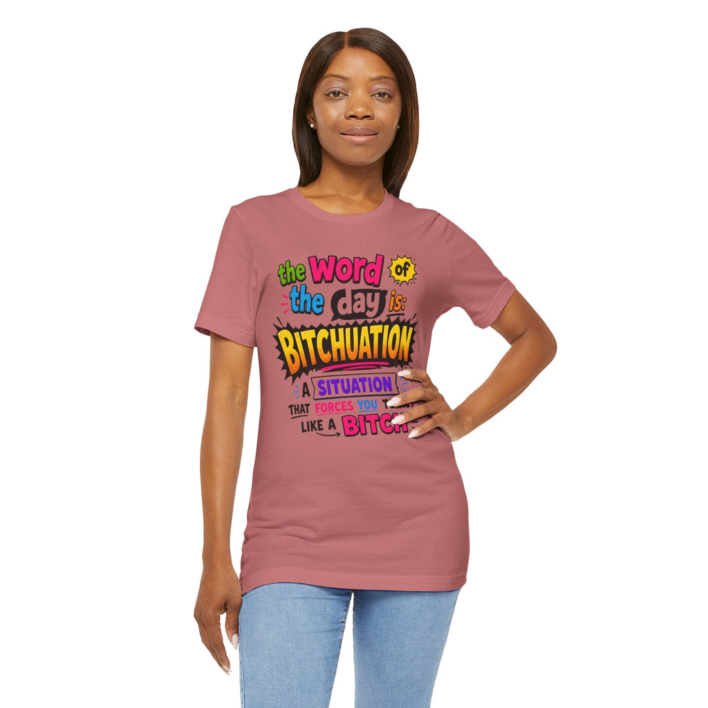 Bitchuation T-Shirt — Funny Quote Graphic Tee ('The word of the day is BITCHUATION')