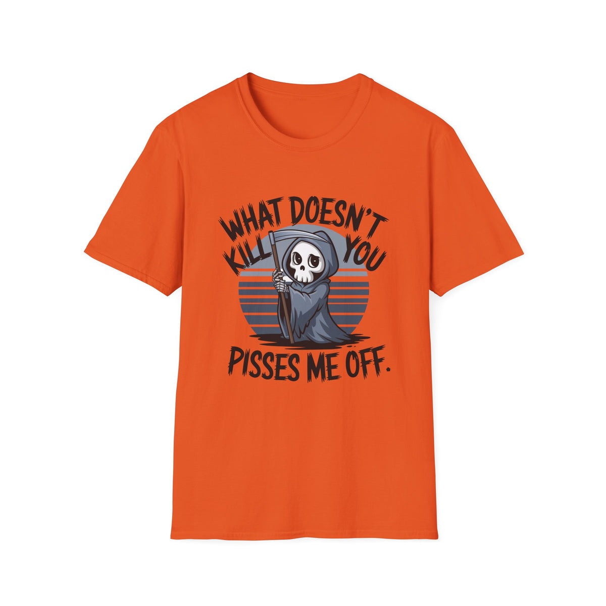 T-Shirt — "What Doesn't Kill You Pisses Me Off" Grim Reaper Graphic Tee