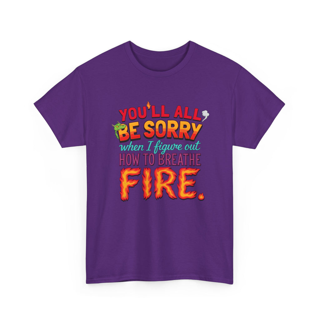T-Shirt — "You’ll All Be Sorry When I Figure Out How to Breathe Fire" Funny Dragon Breath Tee