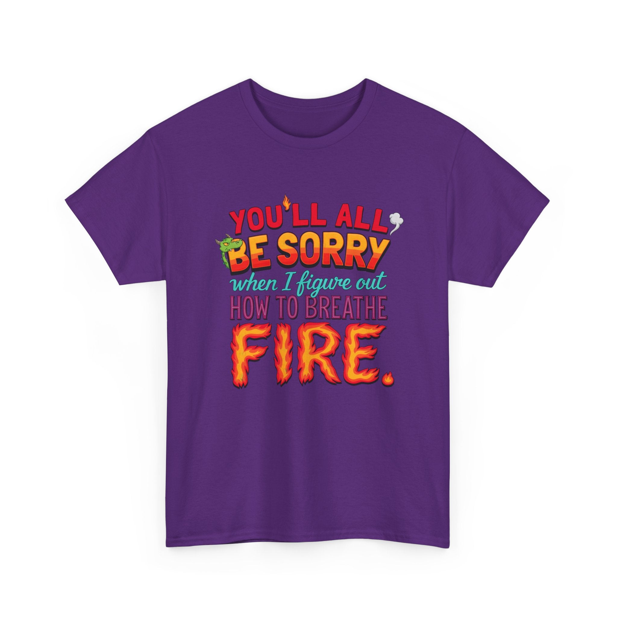T-Shirt — "You’ll All Be Sorry When I Figure Out How to Breathe Fire" Funny Dragon Breath Tee