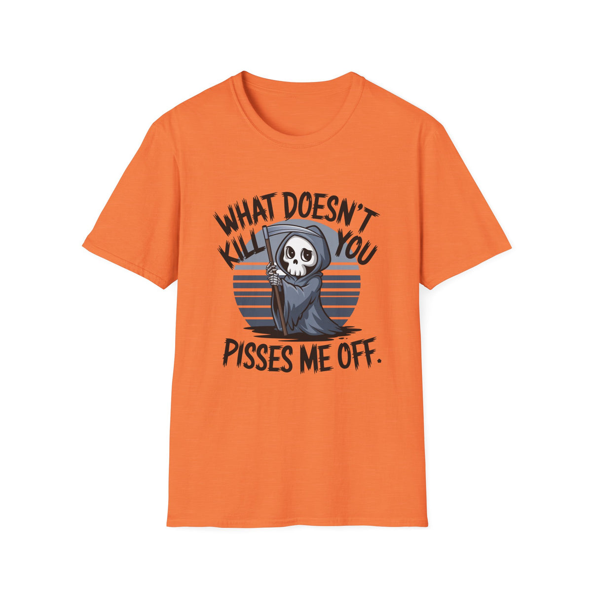 T-Shirt — "What Doesn't Kill You Pisses Me Off" Grim Reaper Graphic Tee