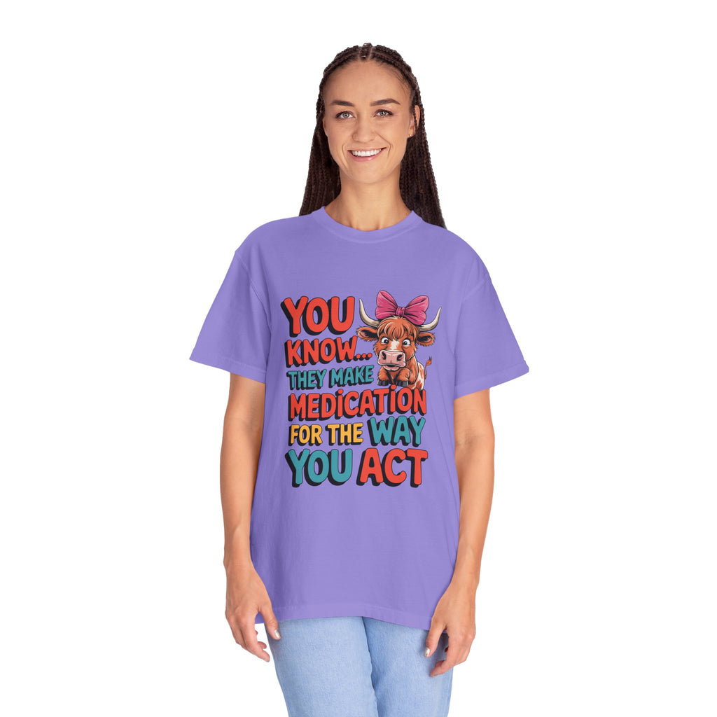 T-Shirt — "You Know... They Make Medication For The Way You Act" Cow Graphic