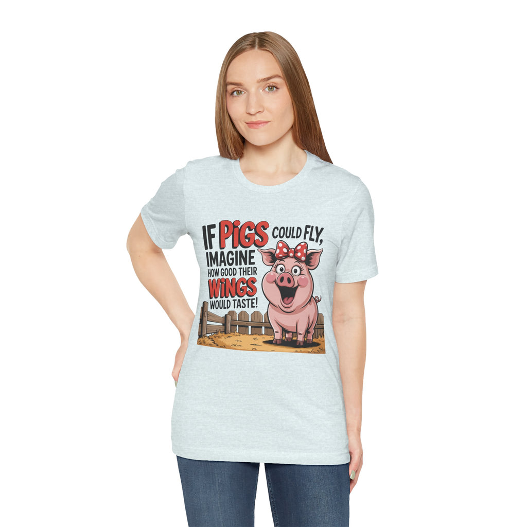Funny Pig T-Shirt – "If Pigs Could Fly, Imagine How Good Their Wings Would Taste" Graphic Tee