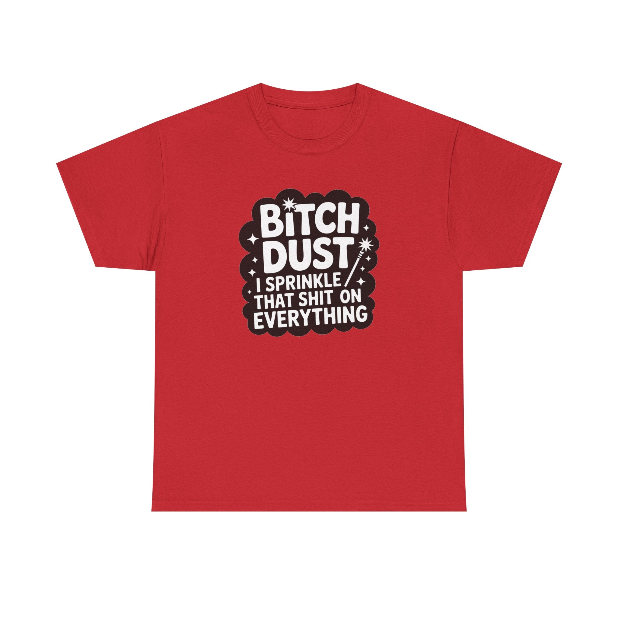 Graphic Tee — "Bitch Dust: I Sprinkle That Shit On Everything" Funny Sarcastic Shirt