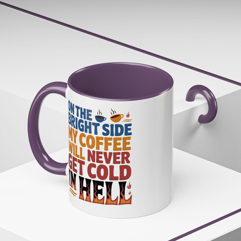 Coffee Mug - "On the Bright Side My Coffee Will Never Get Cold in Hell" Accent Ceramic Mug