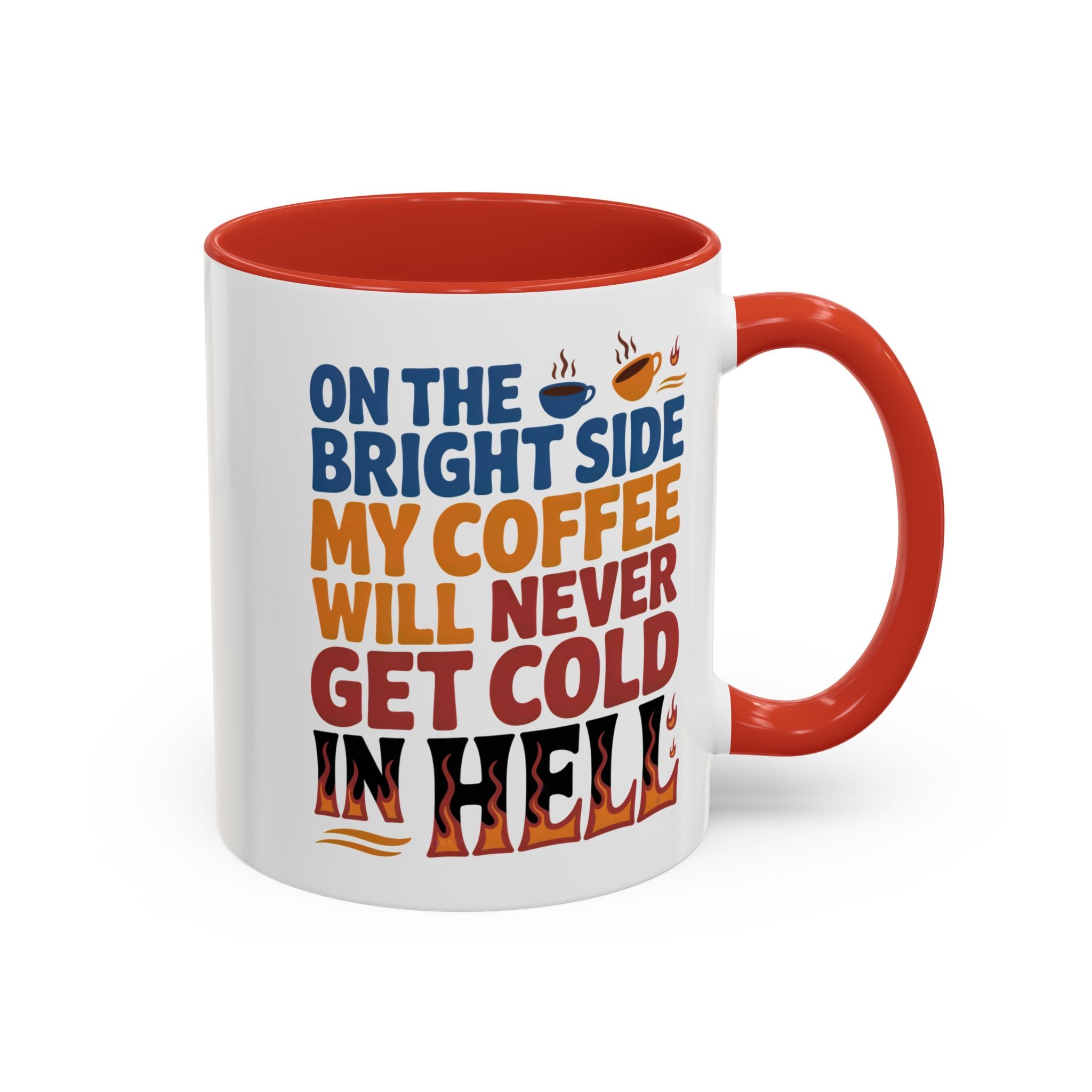 Coffee Mug - "On the Bright Side My Coffee Will Never Get Cold in Hell" Accent Ceramic Mug