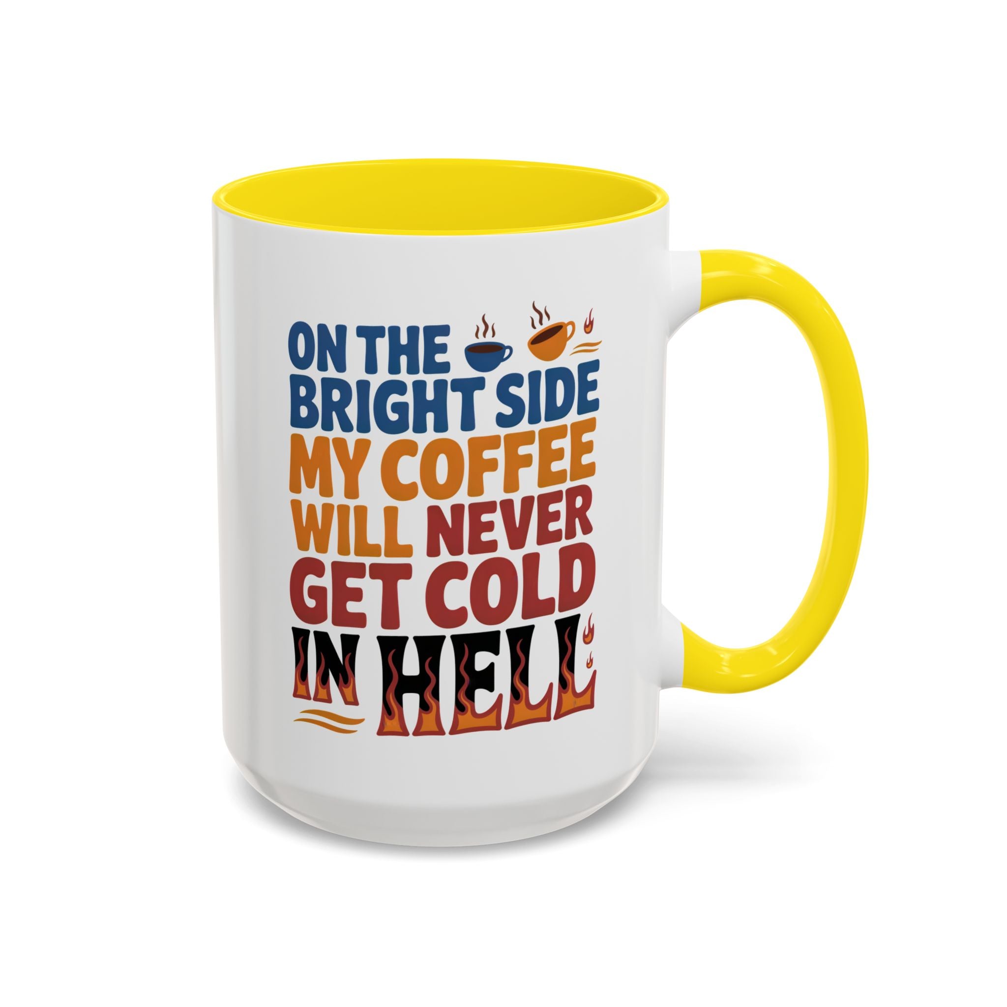 Coffee Mug - "On the Bright Side My Coffee Will Never Get Cold in Hell" Accent Ceramic Mug