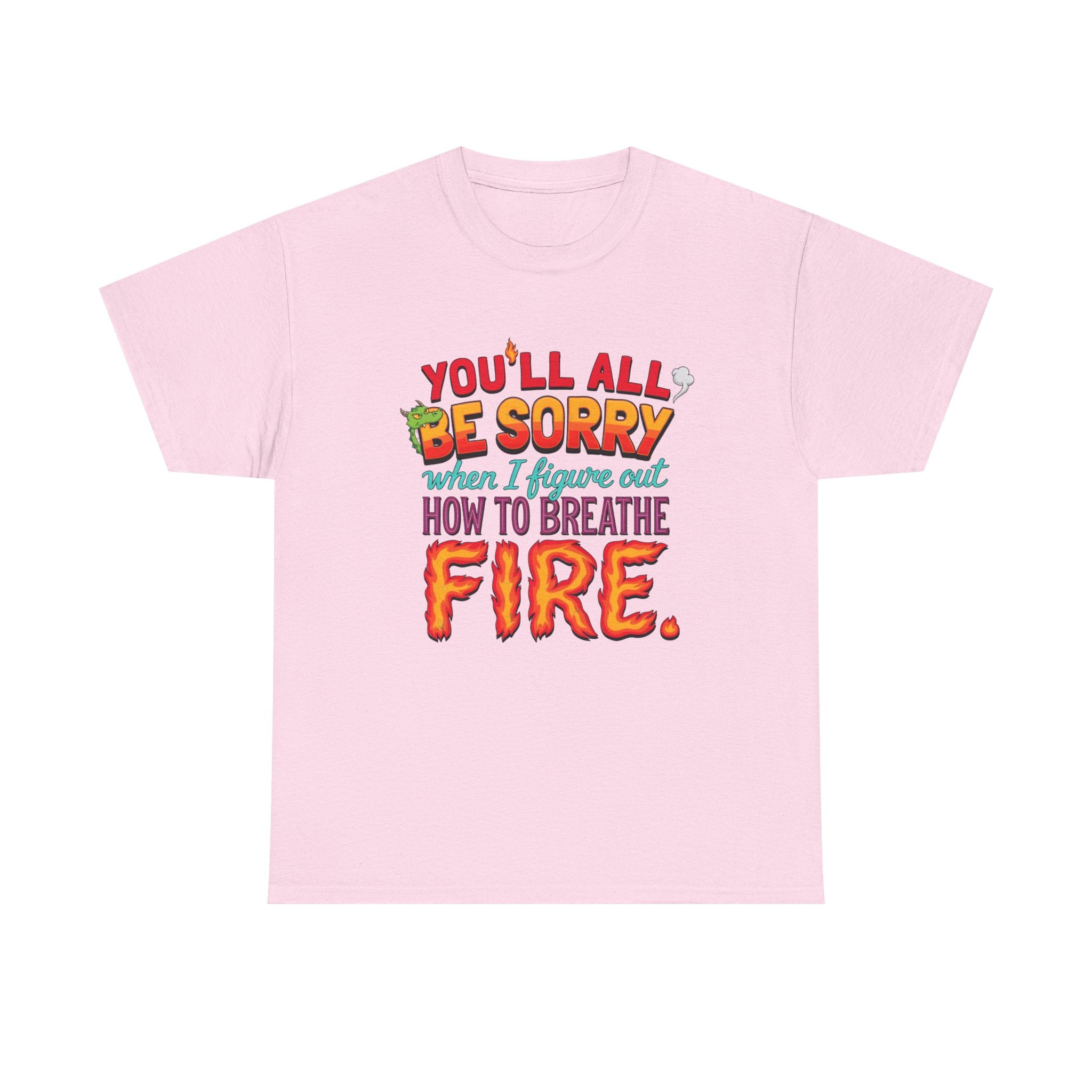 T-Shirt — "You’ll All Be Sorry When I Figure Out How to Breathe Fire" Funny Dragon Breath Tee