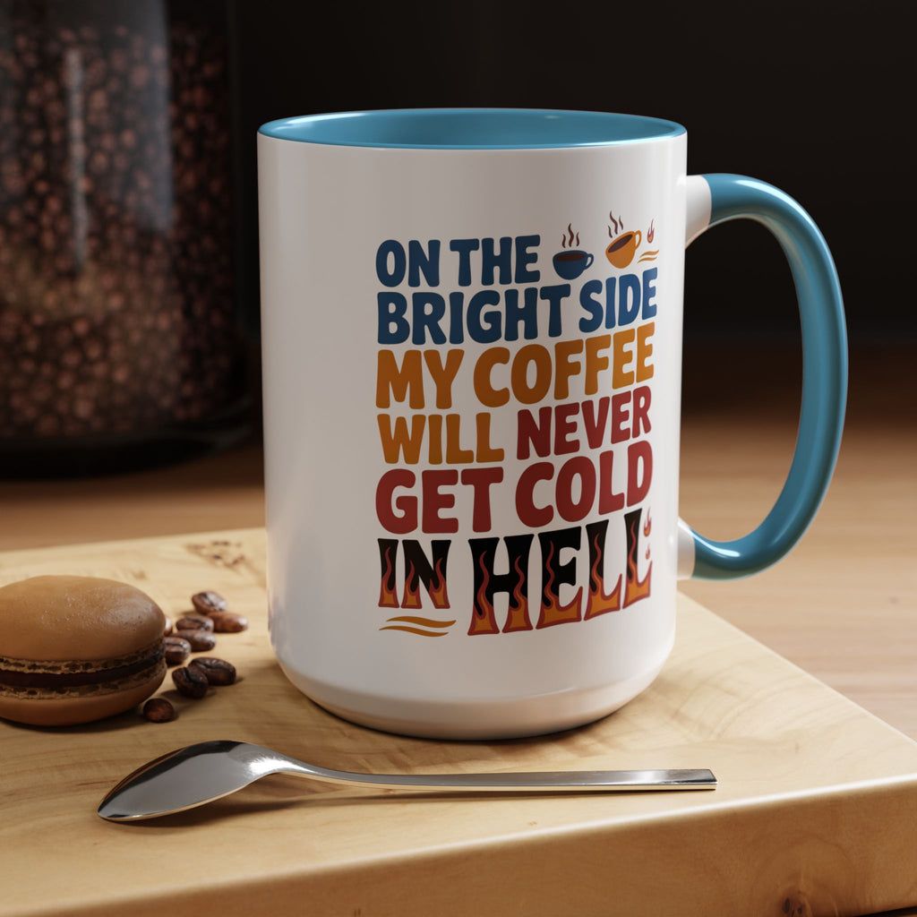 Coffee Mug - "On the Bright Side My Coffee Will Never Get Cold in Hell" Accent Ceramic Mug