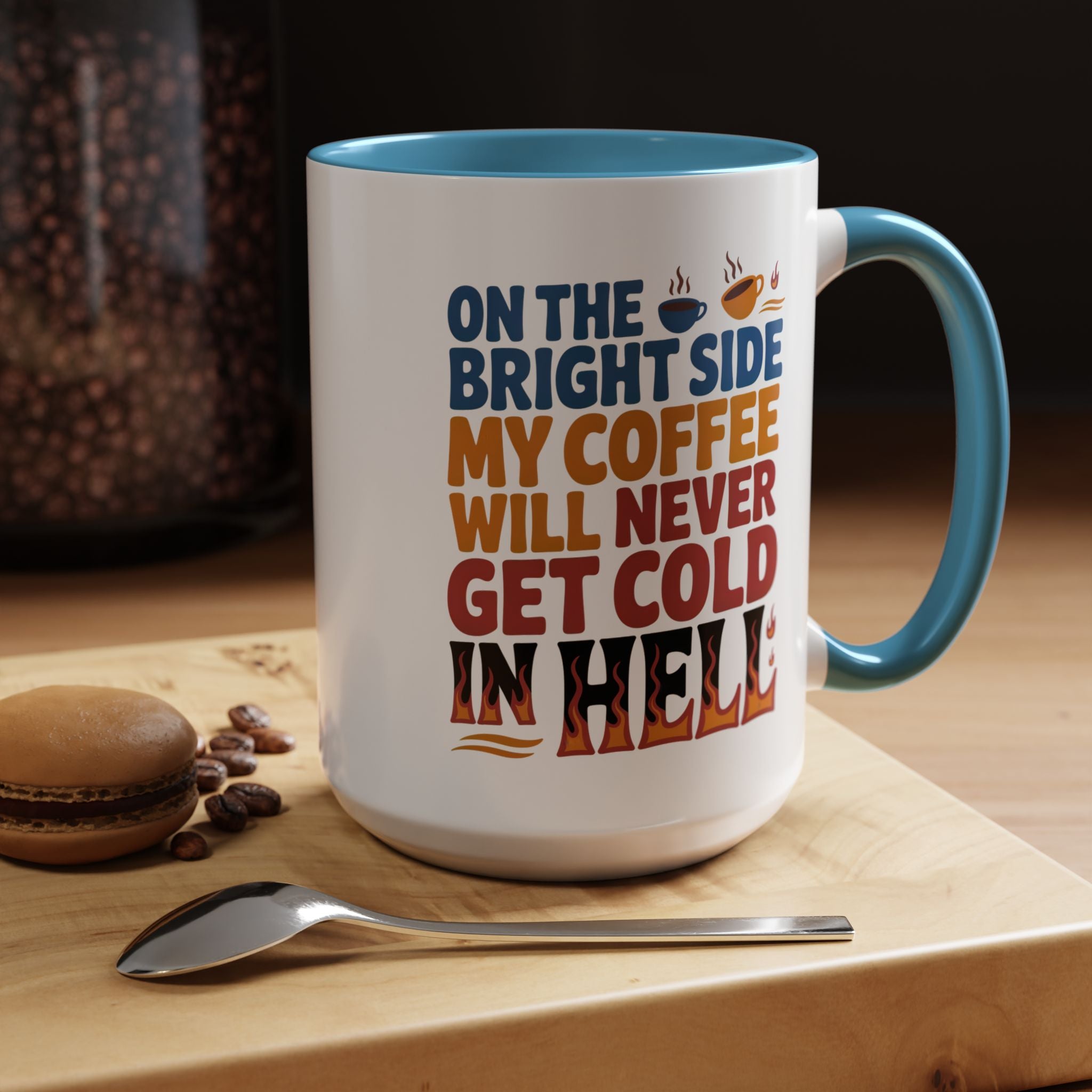 Coffee Mug - "On the Bright Side My Coffee Will Never Get Cold in Hell" Accent Ceramic Mug