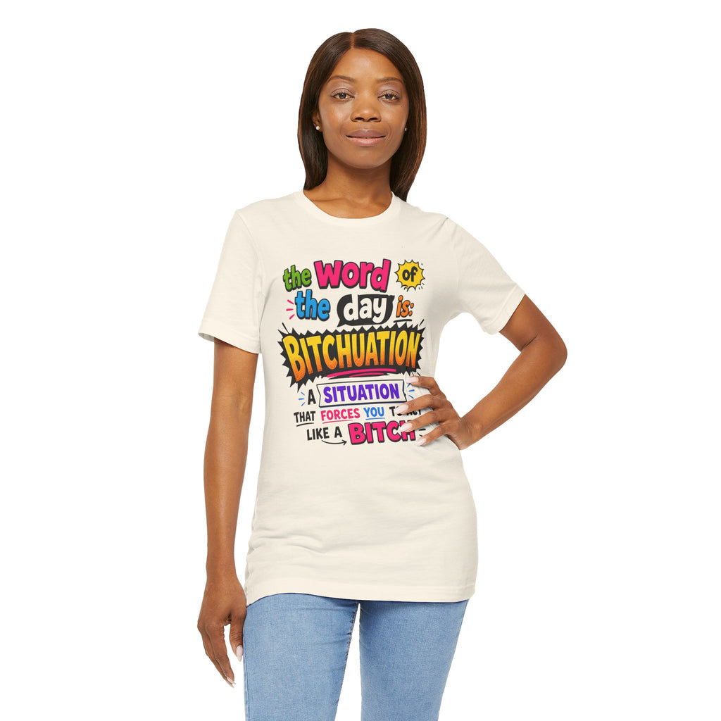 Bitchuation T-Shirt — Funny Quote Graphic Tee ('The word of the day is BITCHUATION')