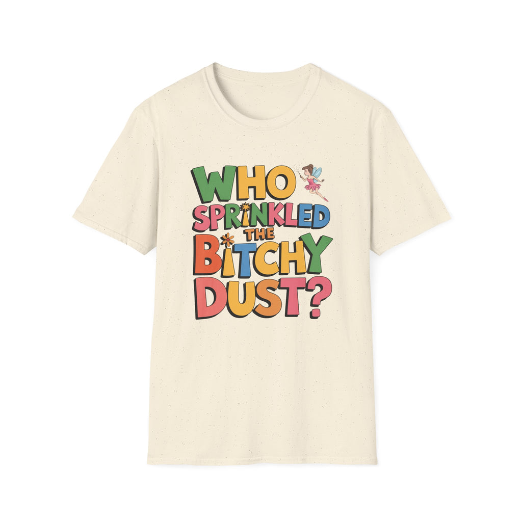 Who Sprinkled the Bitchy Dust? T-Shirt — Funny Sassy Graphic Tee