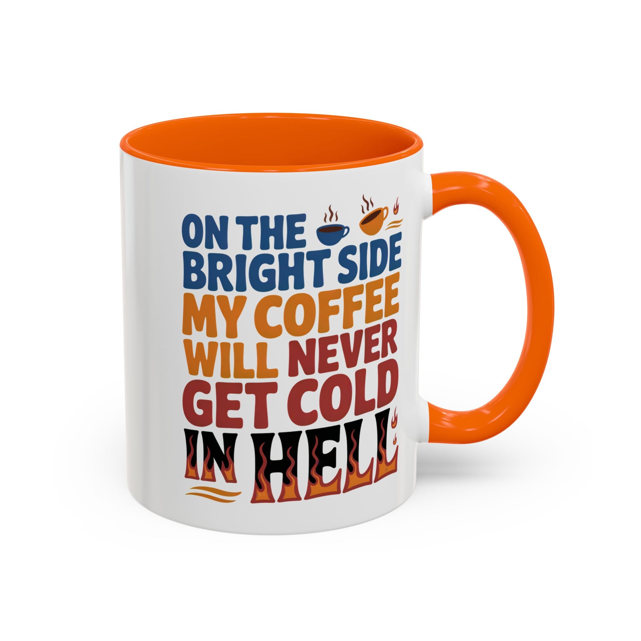 Coffee Mug - "On the Bright Side My Coffee Will Never Get Cold in Hell" Accent Ceramic Mug