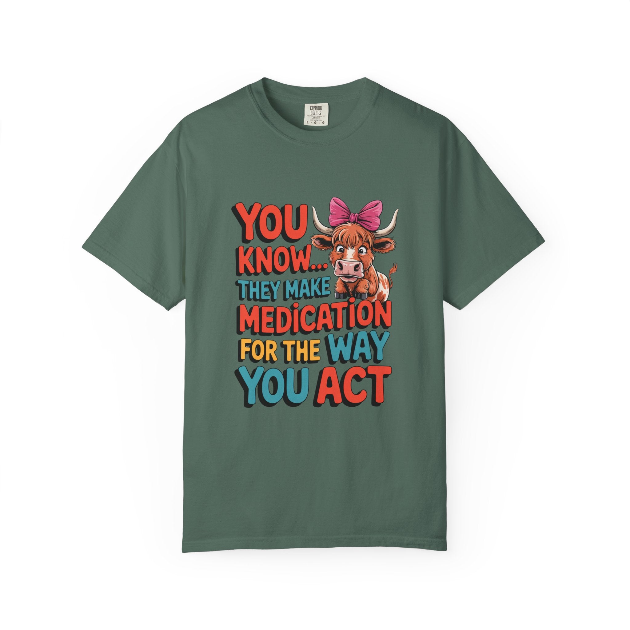 T-Shirt — "You Know... They Make Medication For The Way You Act" Cow Graphic