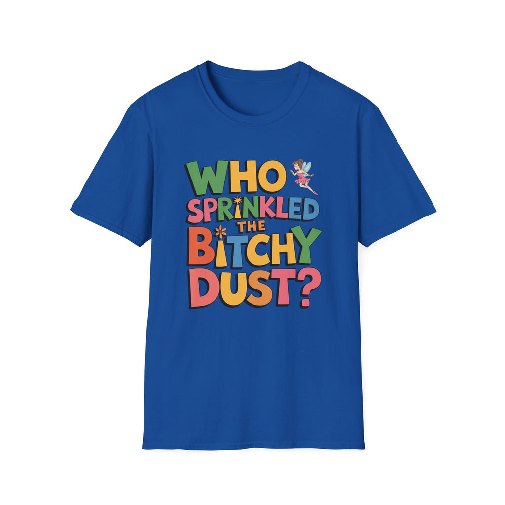 Who Sprinkled the Bitchy Dust? T-Shirt — Funny Sassy Graphic Tee