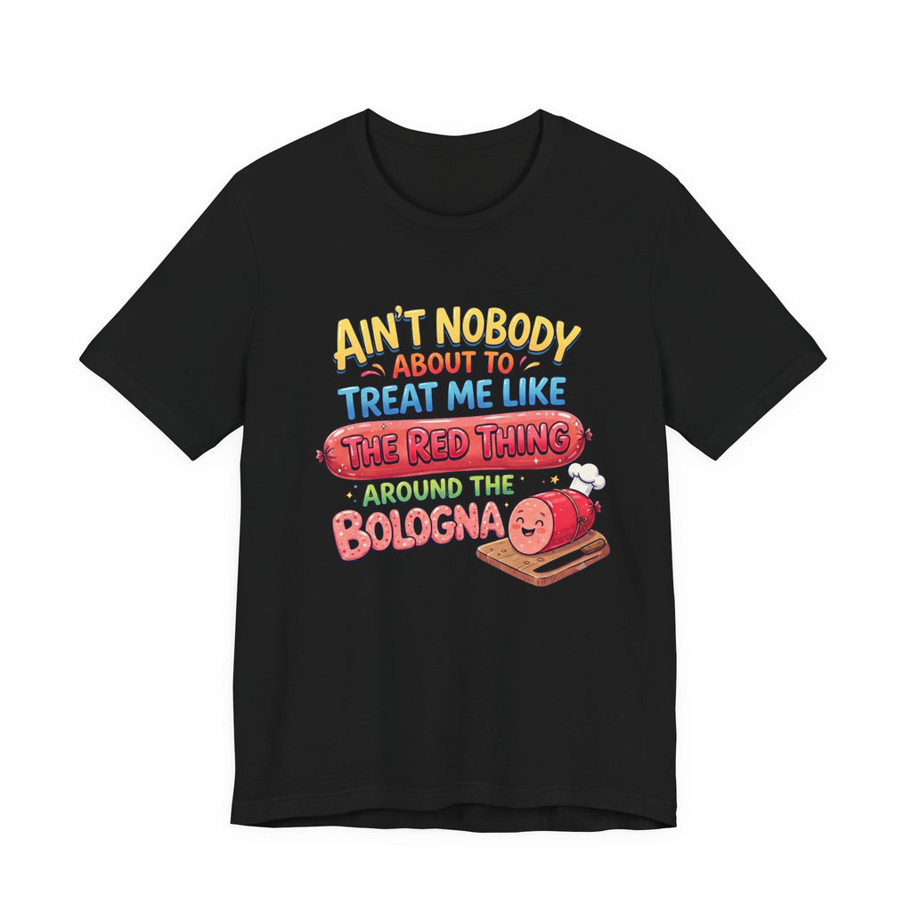 Funny Bologna T‑Shirt — "Ain’t Nobody about to Treat Me Like the Red Thing Around the Bologna"
