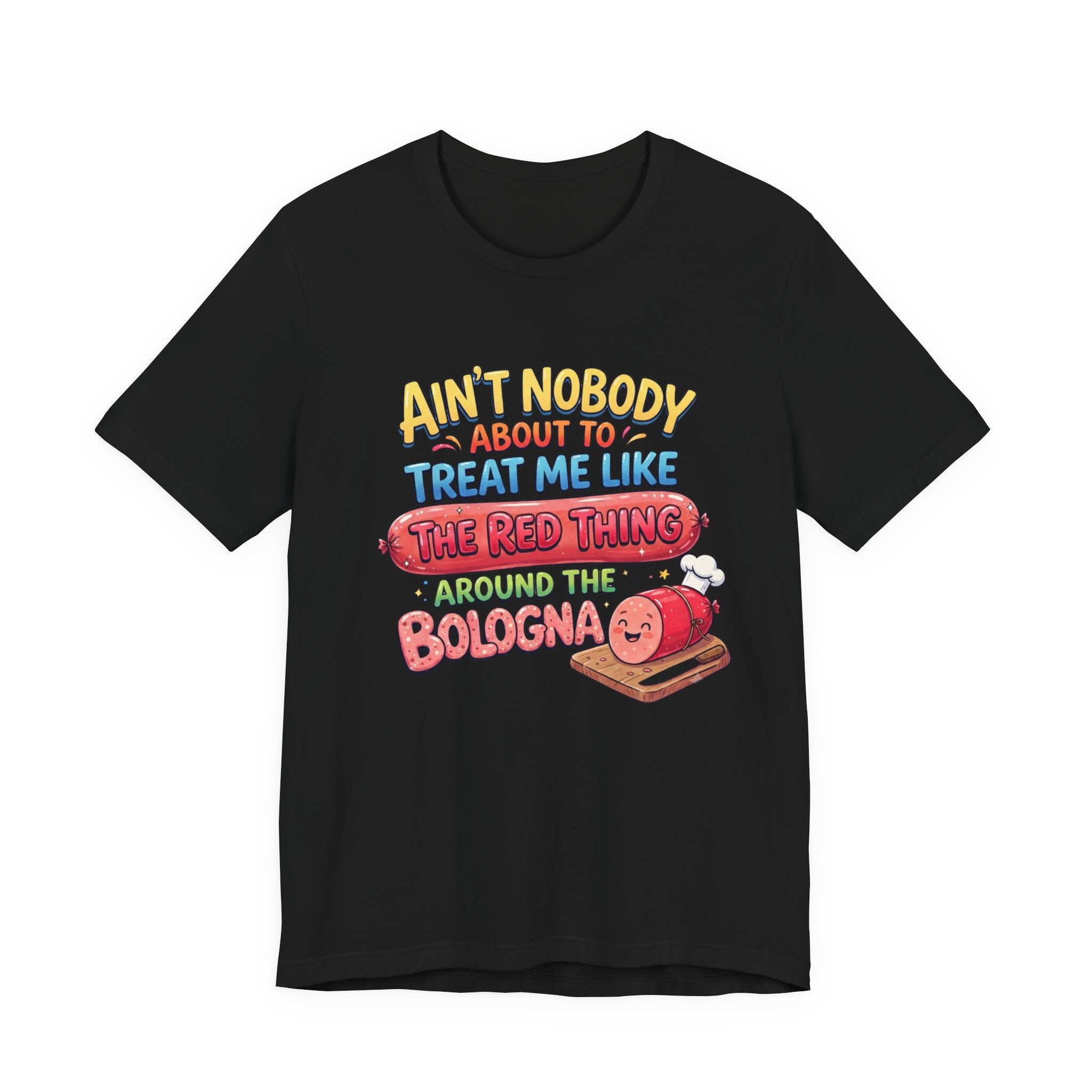 Funny Bologna T‑Shirt — "Ain’t Nobody about to Treat Me Like the Red Thing Around the Bologna"