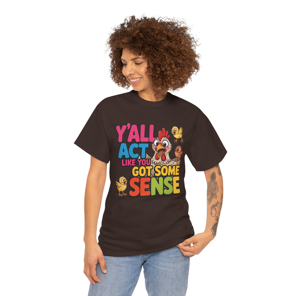 Funny Chicken T‑Shirt — “Y'all Act Like You Got Some Sense” Graphic Tee