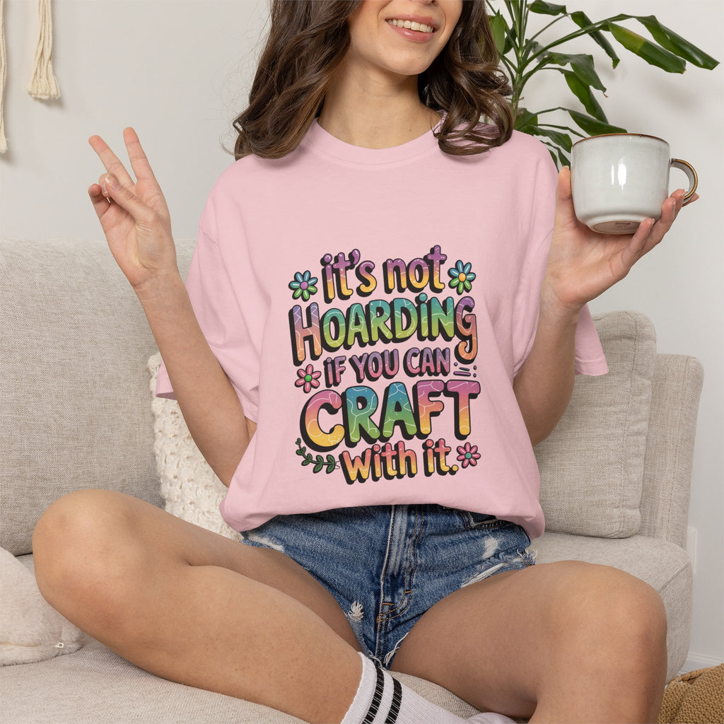 Craft Hoarder T-Shirt — "It's Not Hoarding If You Can Craft With It" Crafting Tee