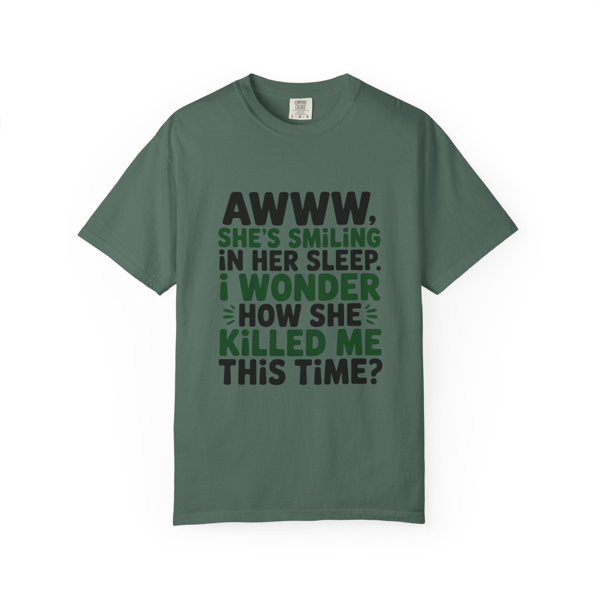 Funny Quote T-Shirt — “Awww, She’s Smiling in Her Sleep, I Wonder How She Killed Me This Time?”
