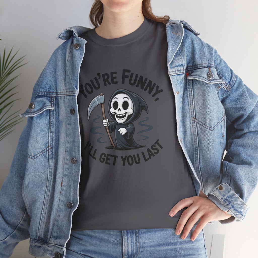 Funny Grim Reaper T‑Shirt — "You’re Funny, I’ll Get You Last" Graphic Tee