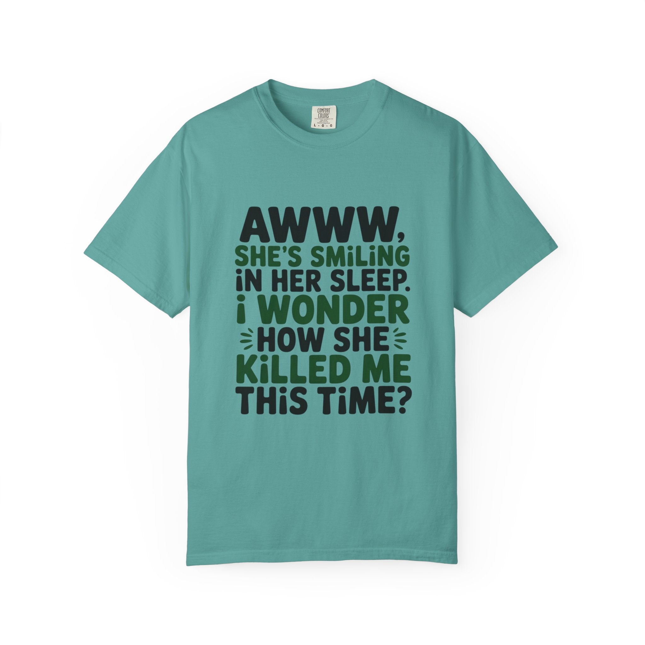 Funny Quote T-Shirt — “Awww, She’s Smiling in Her Sleep, I Wonder How She Killed Me This Time?”