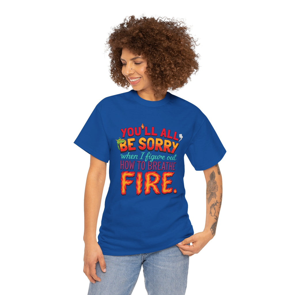 T-Shirt — "You’ll All Be Sorry When I Figure Out How to Breathe Fire" Funny Dragon Breath Tee
