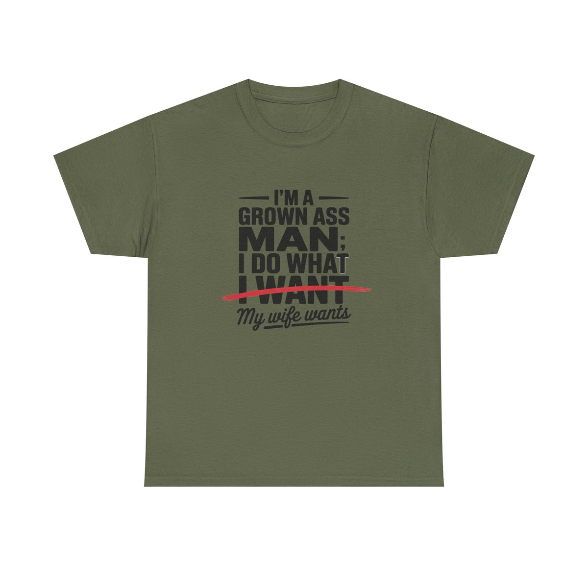 Funny Husband T‑Shirt – “I’m a Grown Ass Man; I Do What ~I Want~ My Wife Wants”
