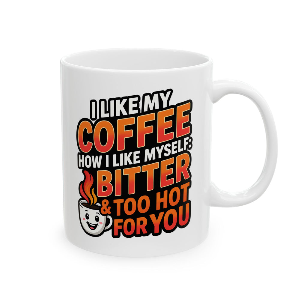 Coffee Mug - Funny "I Like My Coffee How I like Myself: Bitter and too hot for you" Ceramic Mug (11oz/15oz)
