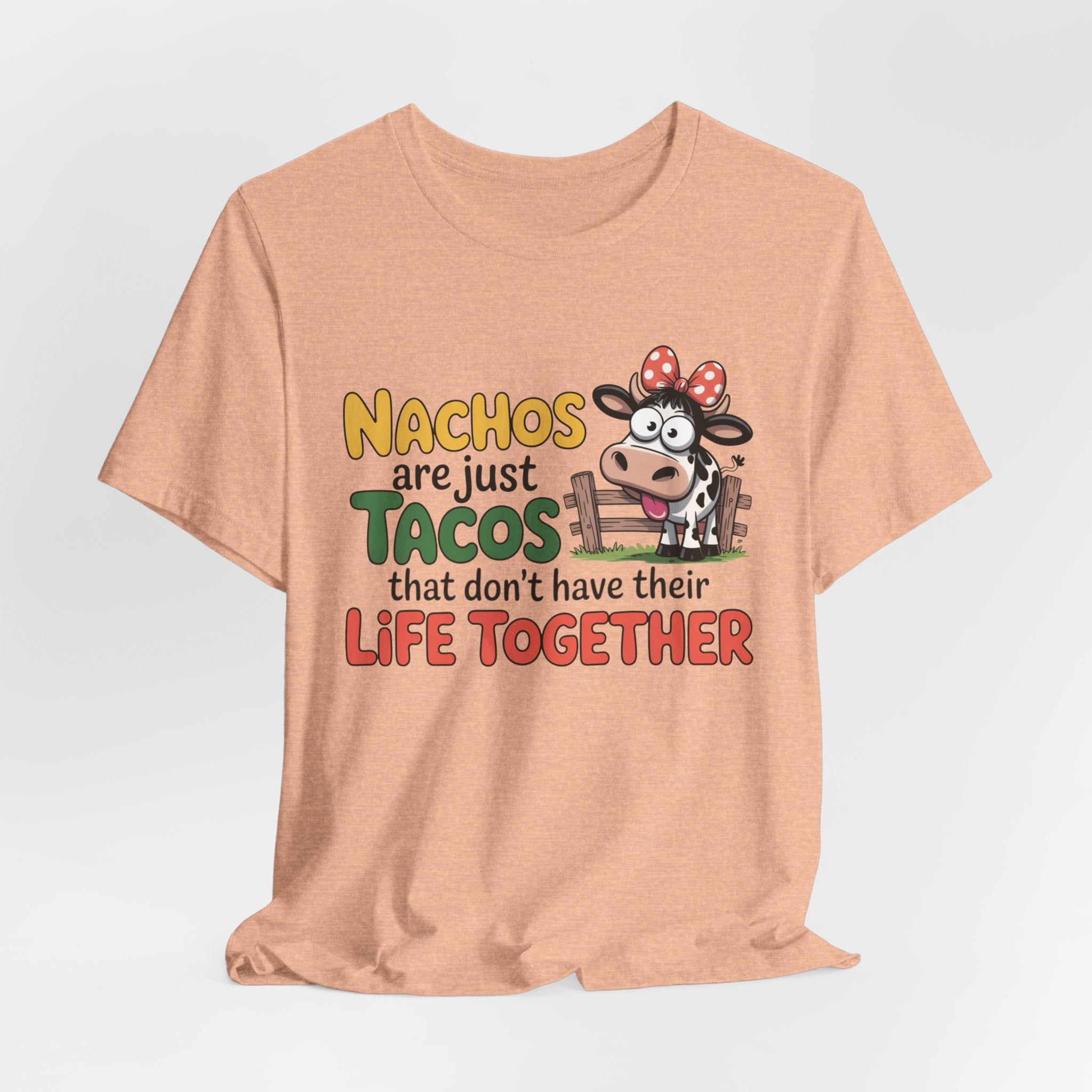 Funny Cow Taco Shirt - “Nachos are just Tacos that don't have their Life Together” Graphic Tee