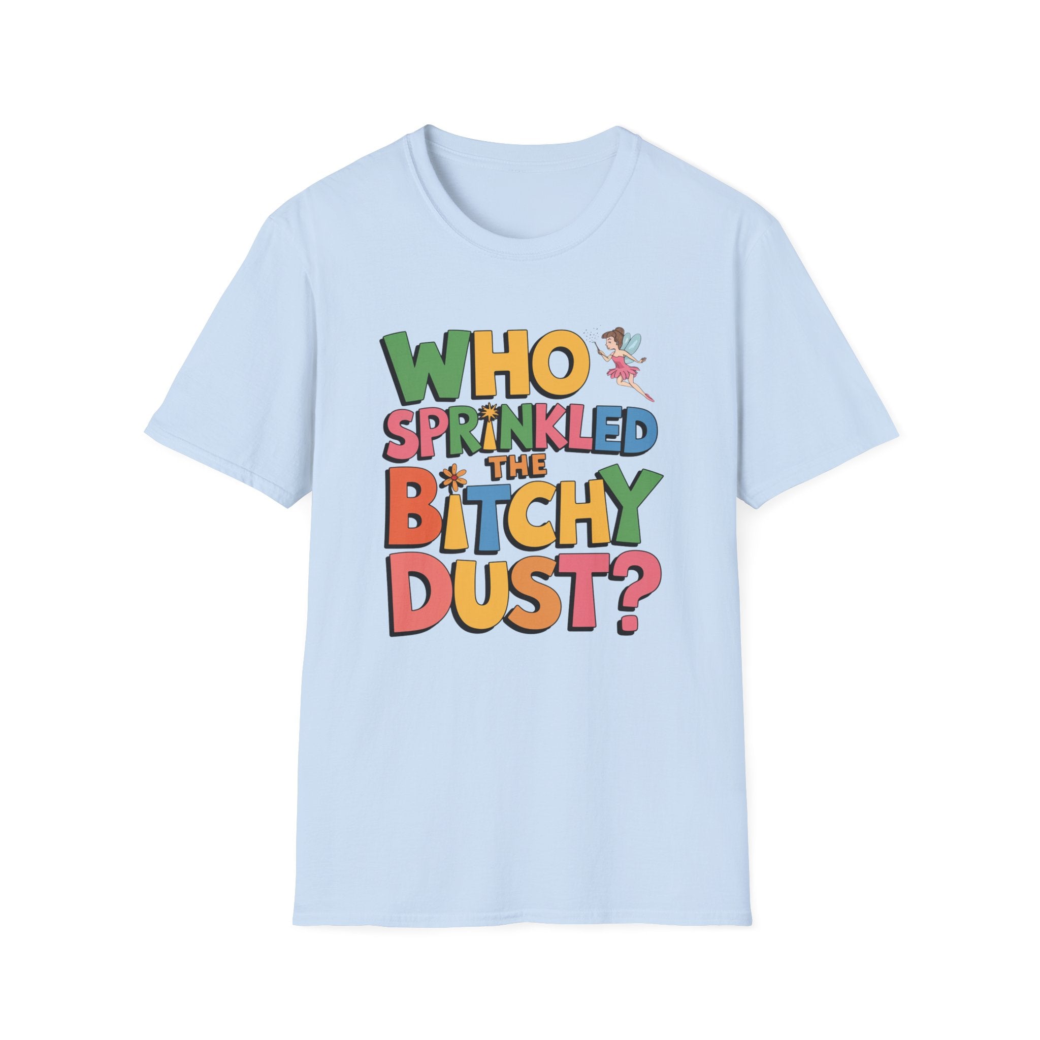 Who Sprinkled the Bitchy Dust? T-Shirt — Funny Sassy Graphic Tee