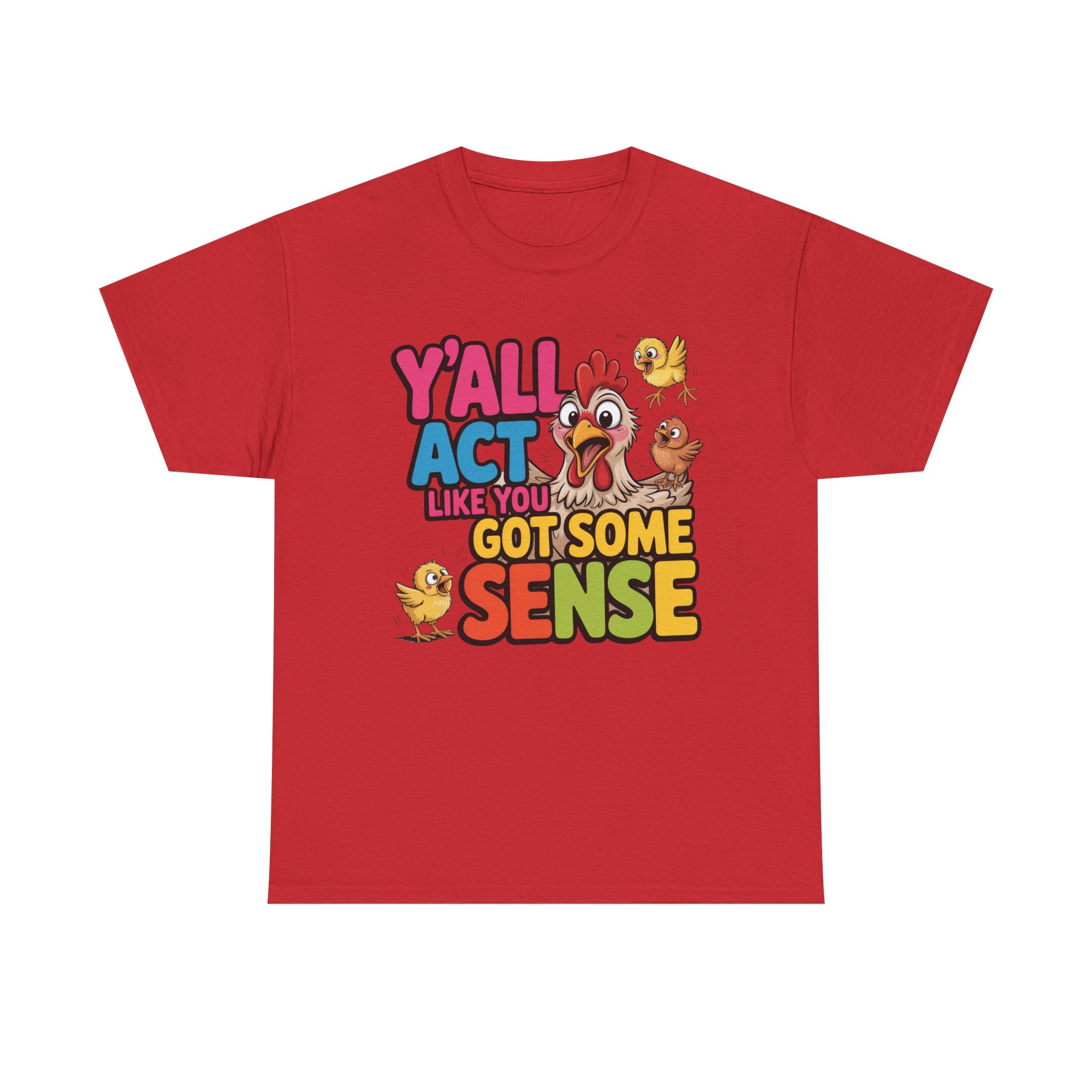 Funny Chicken T‑Shirt — “Y'all Act Like You Got Some Sense” Graphic Tee