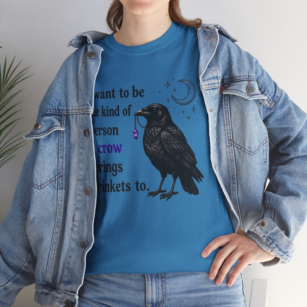 Crow Trinkets T-Shirt — "I want to be the kind of person a crow brings trinkets to"