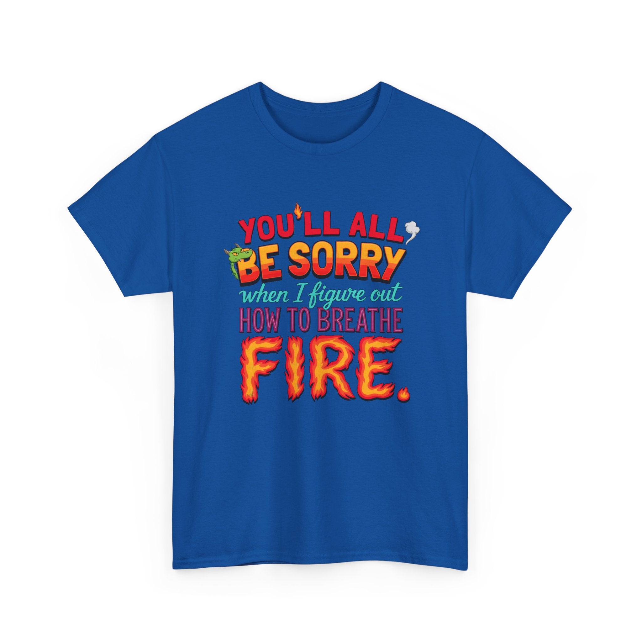 T-Shirt — "You’ll All Be Sorry When I Figure Out How to Breathe Fire" Funny Dragon Breath Tee