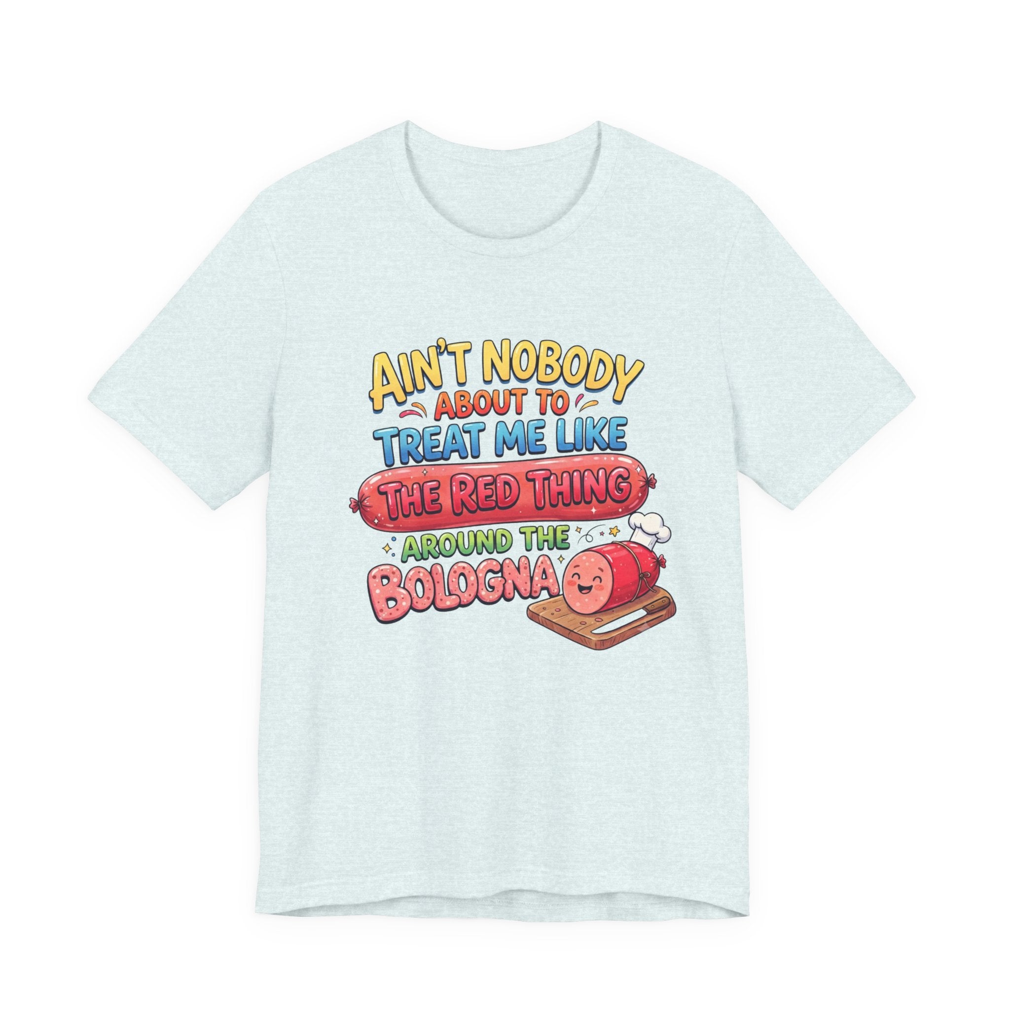 Funny Bologna T‑Shirt — "Ain’t Nobody about to Treat Me Like the Red Thing Around the Bologna"