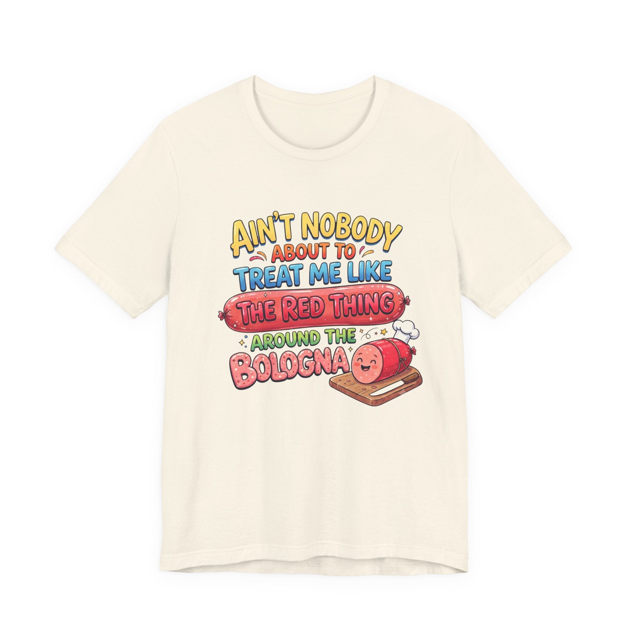 Funny Bologna T‑Shirt — "Ain’t Nobody about to Treat Me Like the Red Thing Around the Bologna"