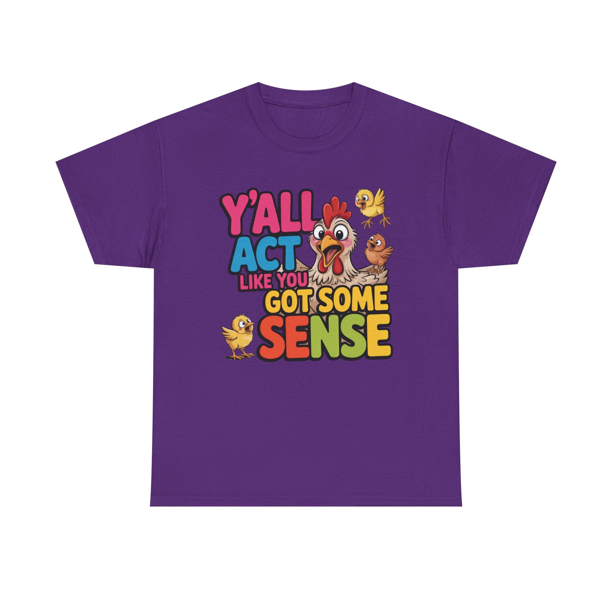 Funny Chicken T‑Shirt — “Y'all Act Like You Got Some Sense” Graphic Tee