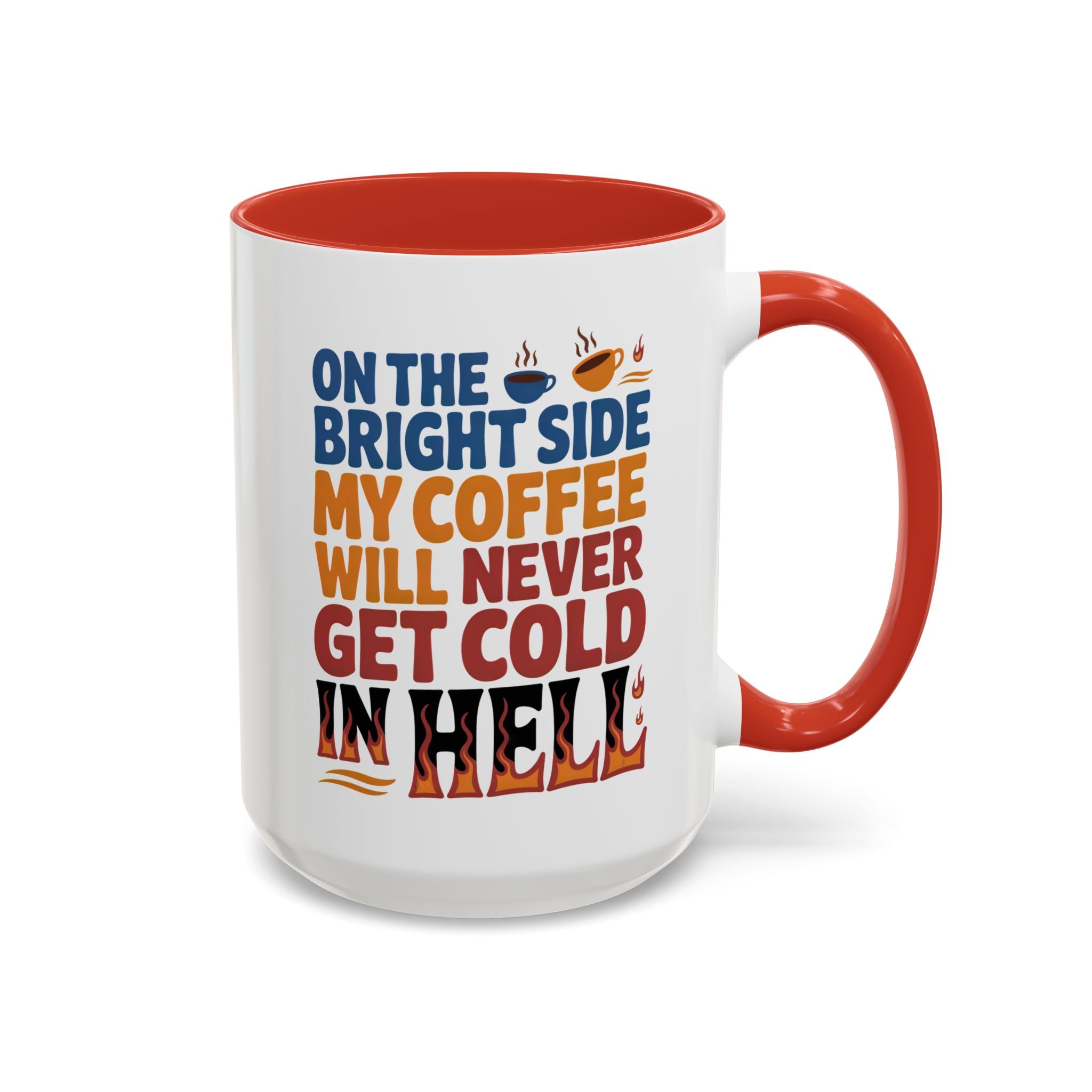 Coffee Mug - "On the Bright Side My Coffee Will Never Get Cold in Hell" Accent Ceramic Mug