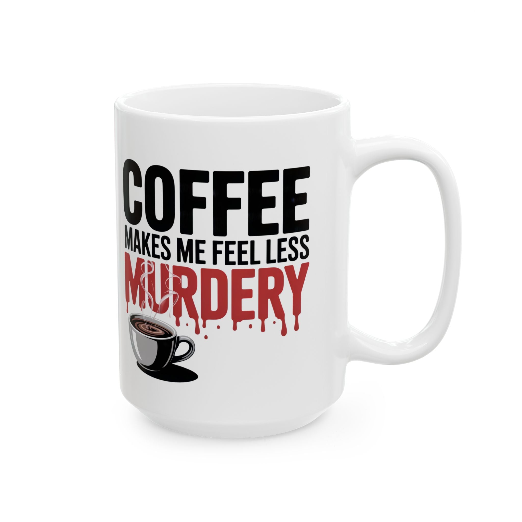 Coffee Mug — “Coffee Makes Me Feel Less Murdery” Funny Novelty Ceramic Mug